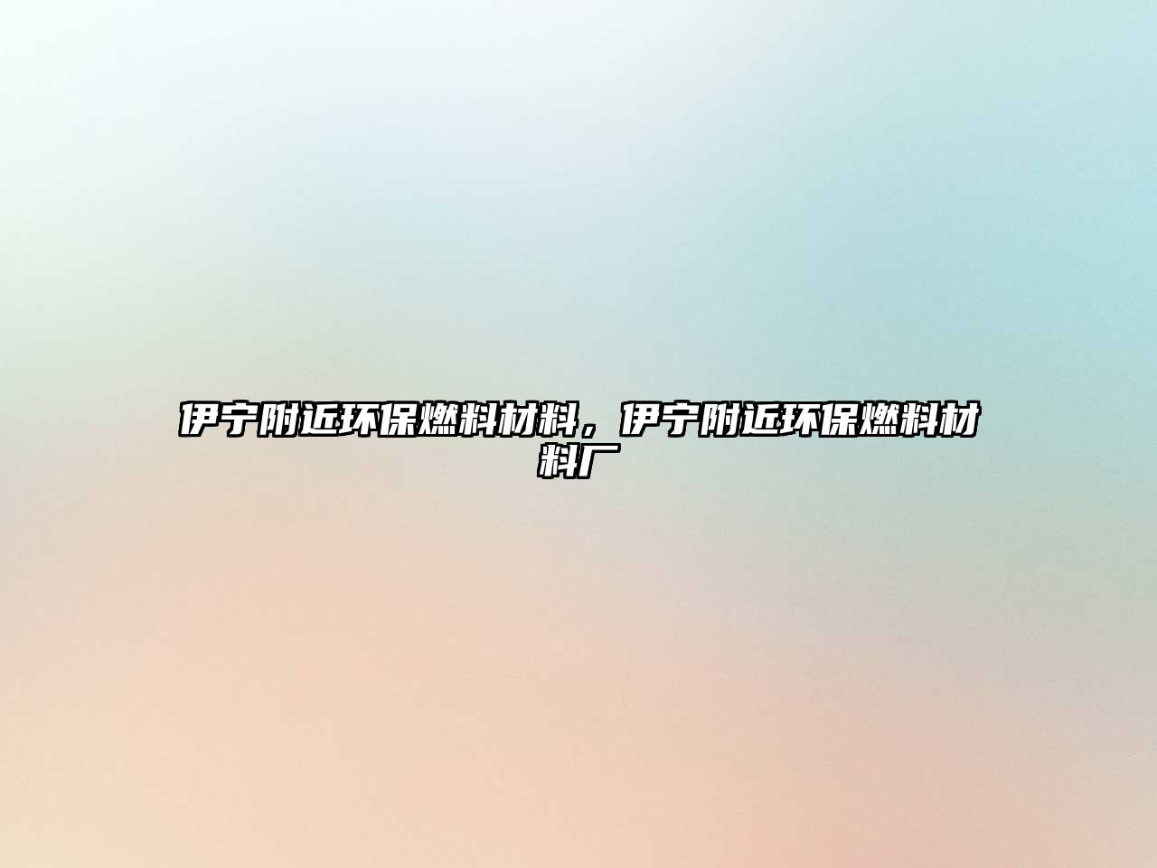 伊寧附近環(huán)保燃料材料，伊寧附近環(huán)保燃料材料廠