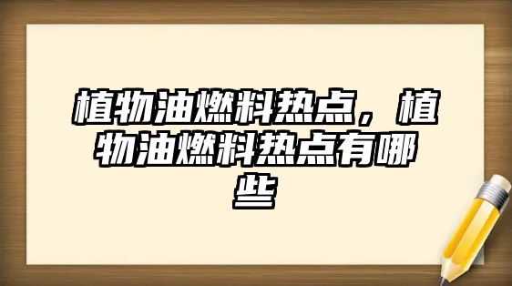 植物油燃料熱點，植物油燃料熱點有哪些