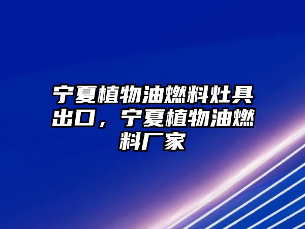 寧夏植物油燃料灶具出口，寧夏植物油燃料廠家