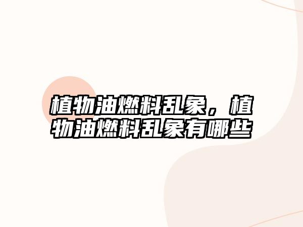 植物油燃料亂象，植物油燃料亂象有哪些