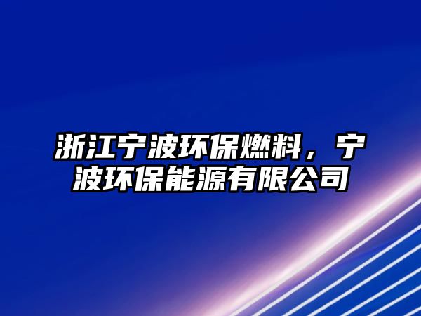 浙江寧波環(huán)保燃料，寧波環(huán)保能源有限公司