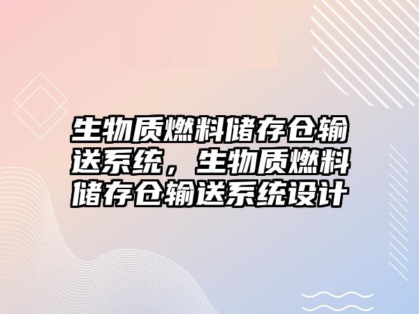 生物質(zhì)燃料儲(chǔ)存?zhèn)}輸送系統(tǒng)，生物質(zhì)燃料儲(chǔ)存?zhèn)}輸送系統(tǒng)設(shè)計(jì)