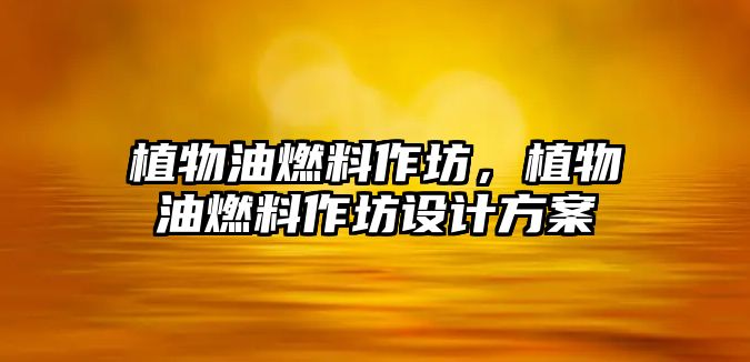 植物油燃料作坊，植物油燃料作坊設(shè)計方案