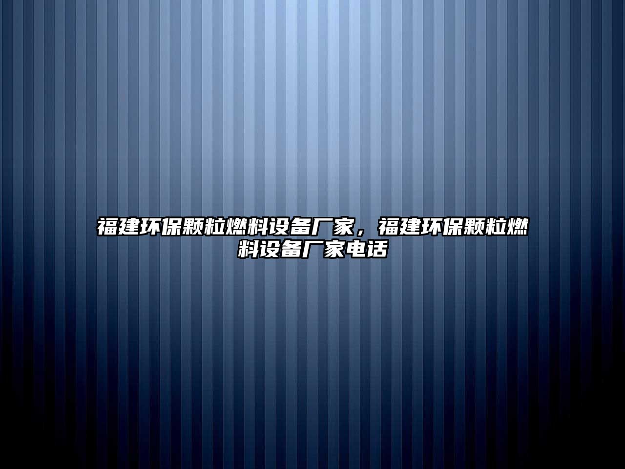 福建環(huán)保顆粒燃料設(shè)備廠家，福建環(huán)保顆粒燃料設(shè)備廠家電話