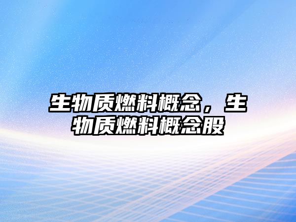 生物質(zhì)燃料概念，生物質(zhì)燃料概念股