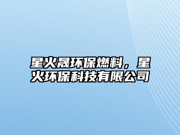 星火晟環(huán)保燃料,星火環(huán)??萍加邢薰? class=