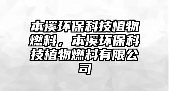 本溪環(huán)保科技植物燃料,本溪環(huán)??萍贾参锶剂嫌邢薰? class=