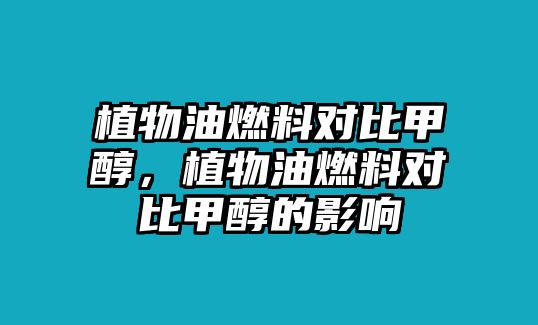 植物油燃料對比甲醇，植物油燃料對比甲醇的影響