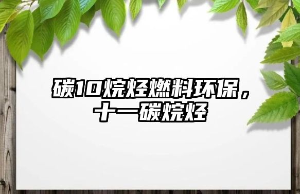 碳10烷烴燃料環(huán)保，十一碳烷烴