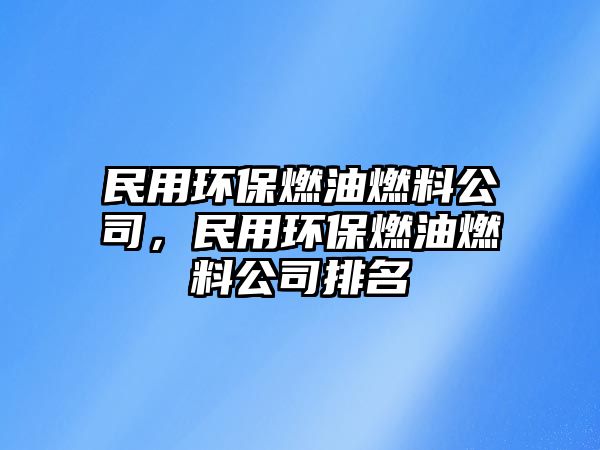 民用環(huán)保燃油燃料公司，民用環(huán)保燃油燃料公司排名