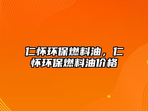 仁懷環(huán)保燃料油，仁懷環(huán)保燃料油價(jià)格