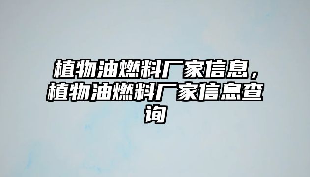 植物油燃料廠家信息，植物油燃料廠家信息查詢