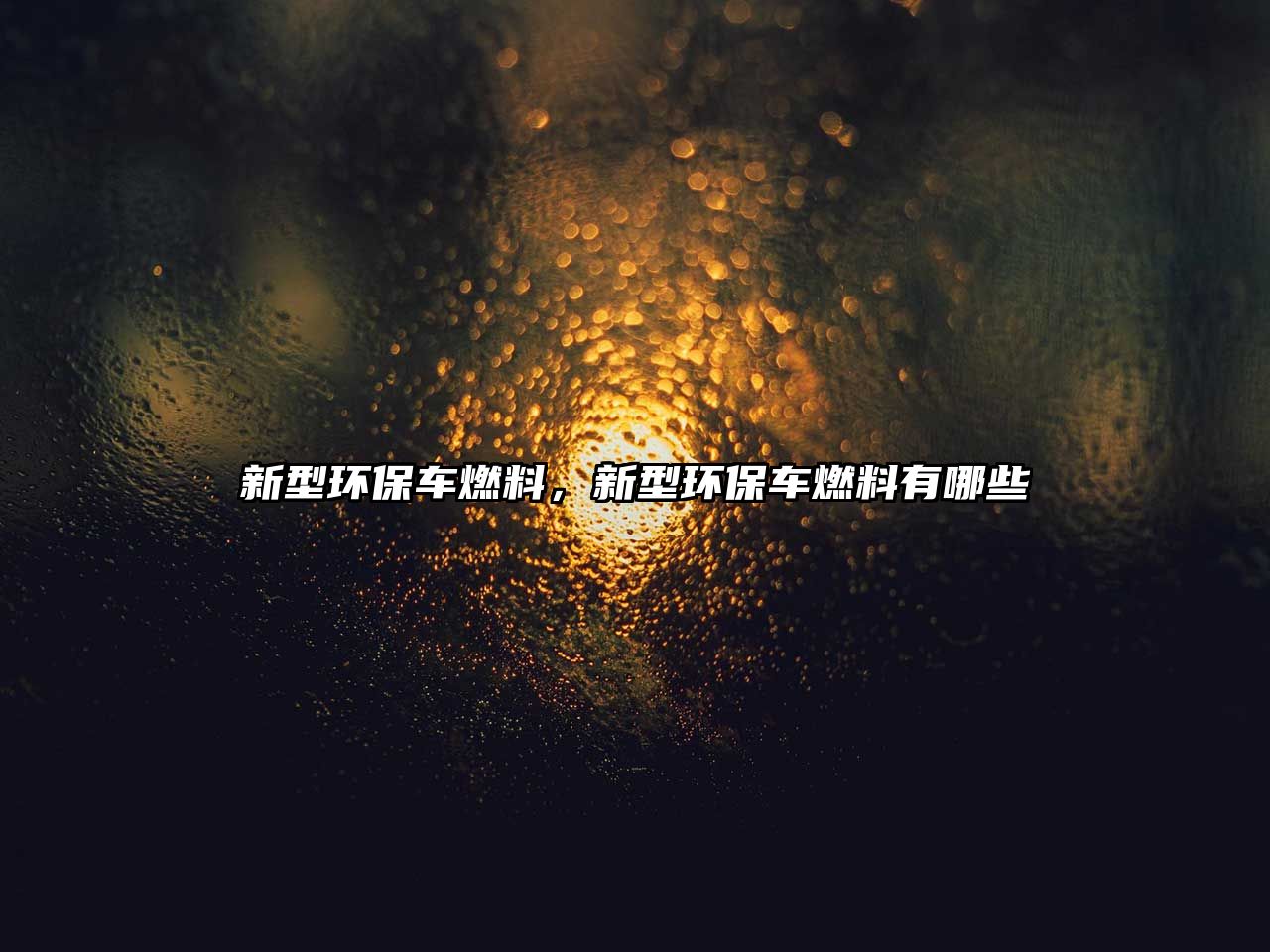 新型環(huán)保車燃料，新型環(huán)保車燃料有哪些