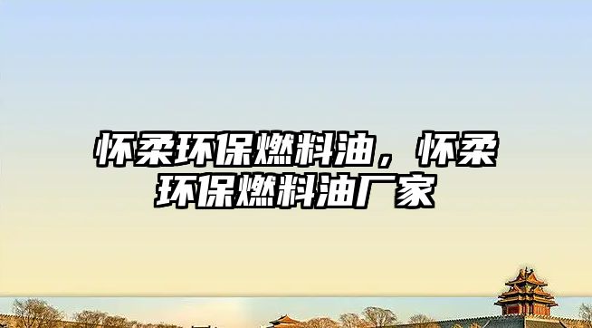 懷柔環(huán)保燃料油，懷柔環(huán)保燃料油廠家