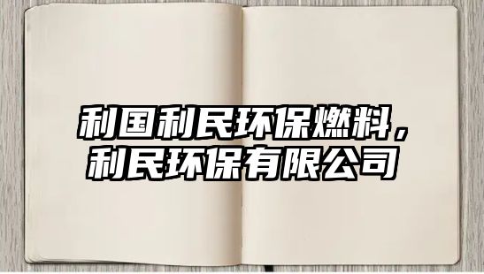 利國(guó)利民環(huán)保燃料，利民環(huán)保有限公司