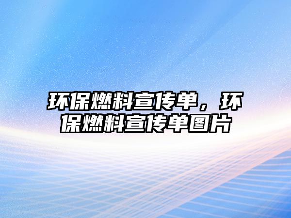 環(huán)保燃料宣傳單，環(huán)保燃料宣傳單圖片