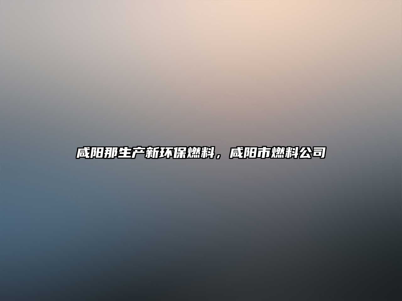 咸陽(yáng)那生產(chǎn)新環(huán)保燃料，咸陽(yáng)市燃料公司