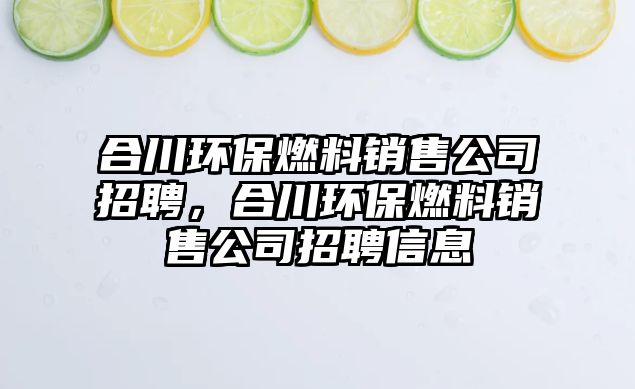 合川環(huán)保燃料銷售公司招聘，合川環(huán)保燃料銷售公司招聘信息