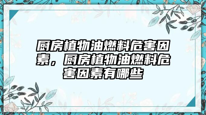 廚房植物油燃料危害因素，廚房植物油燃料危害因素有哪些