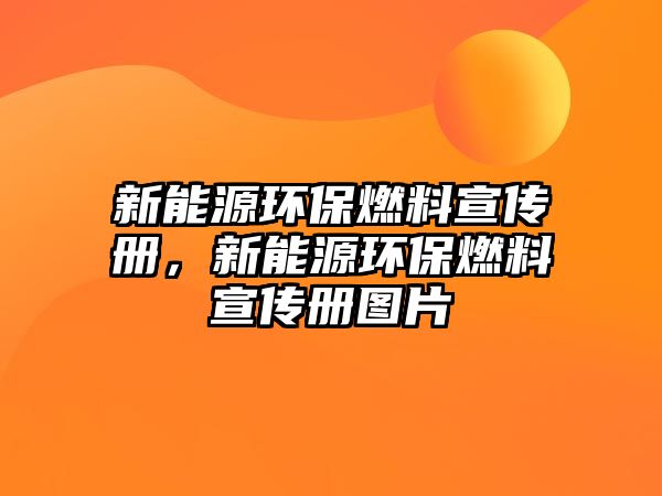 新能源環(huán)保燃料宣傳冊(cè)，新能源環(huán)保燃料宣傳冊(cè)圖片