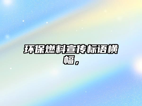 環(huán)保燃料宣傳標(biāo)語橫幅，