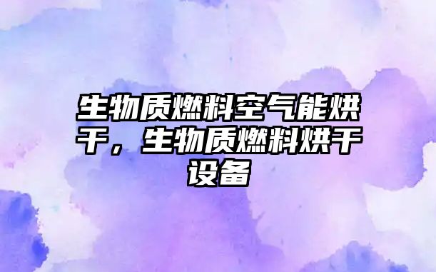 生物質(zhì)燃料空氣能烘干，生物質(zhì)燃料烘干設(shè)備