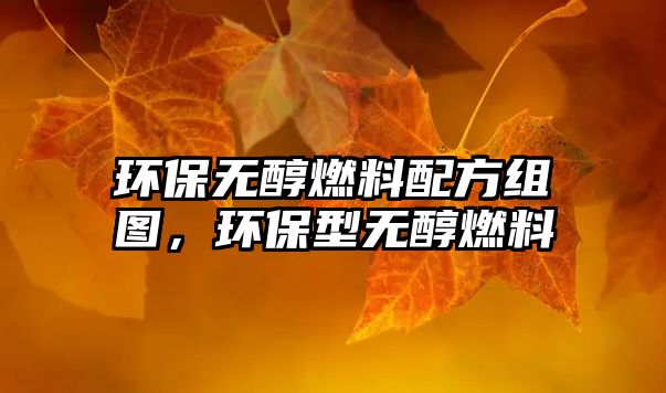環(huán)保無(wú)醇燃料配方組圖，環(huán)保型無(wú)醇燃料