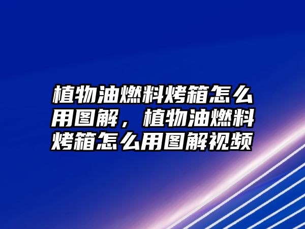 植物油燃料烤箱怎么用圖解，植物油燃料烤箱怎么用圖解視頻