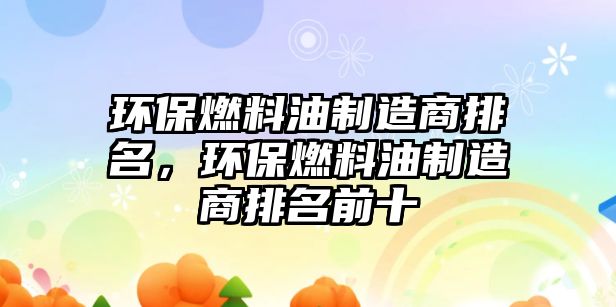 環(huán)保燃料油制造商排名，環(huán)保燃料油制造商排名前十