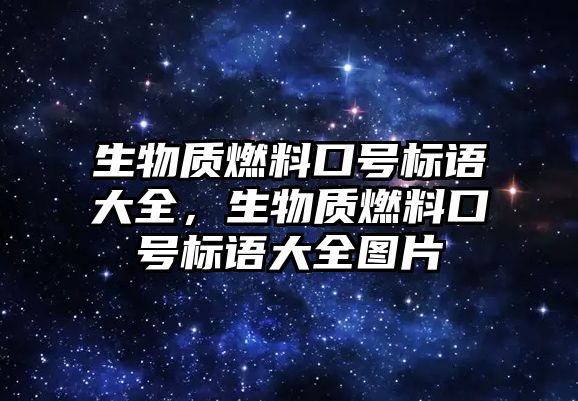 生物質燃料口號標語大全，生物質燃料口號標語大全圖片