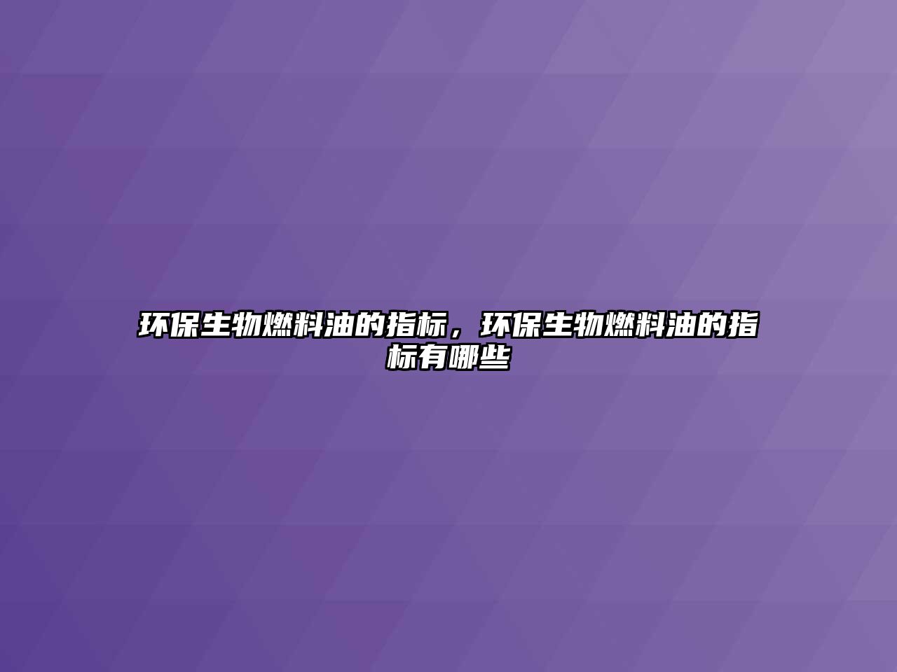 環(huán)保生物燃料油的指標(biāo)，環(huán)保生物燃料油的指標(biāo)有哪些