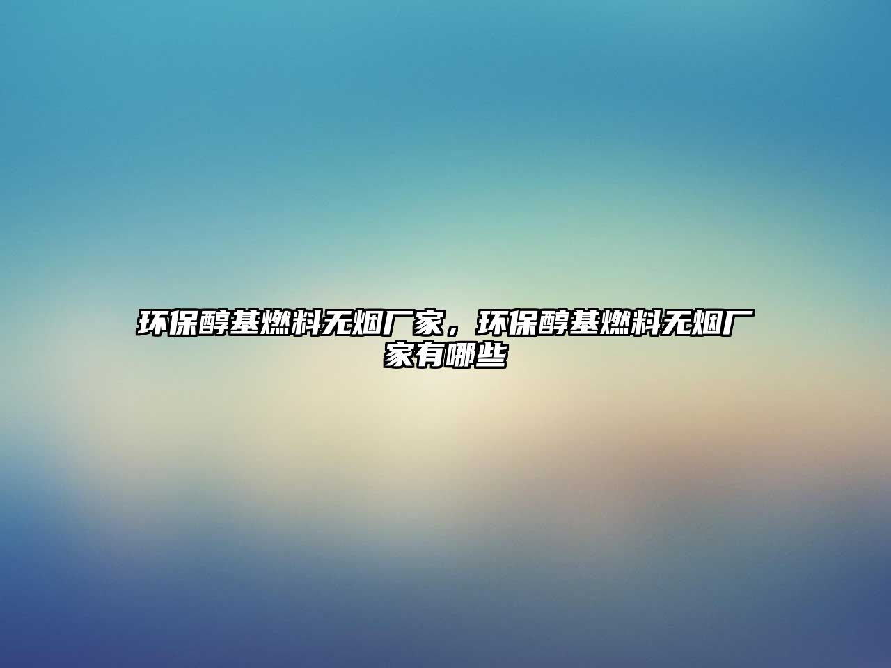 環(huán)保醇基燃料無煙廠家，環(huán)保醇基燃料無煙廠家有哪些
