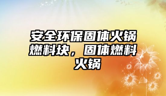 安全環(huán)保固體火鍋燃料塊，固體燃料 火鍋