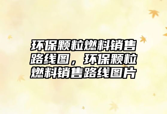 環(huán)保顆粒燃料銷售路線圖，環(huán)保顆粒燃料銷售路線圖片