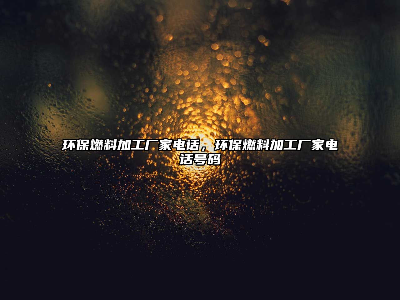 環(huán)保燃料加工廠家電話，環(huán)保燃料加工廠家電話號碼