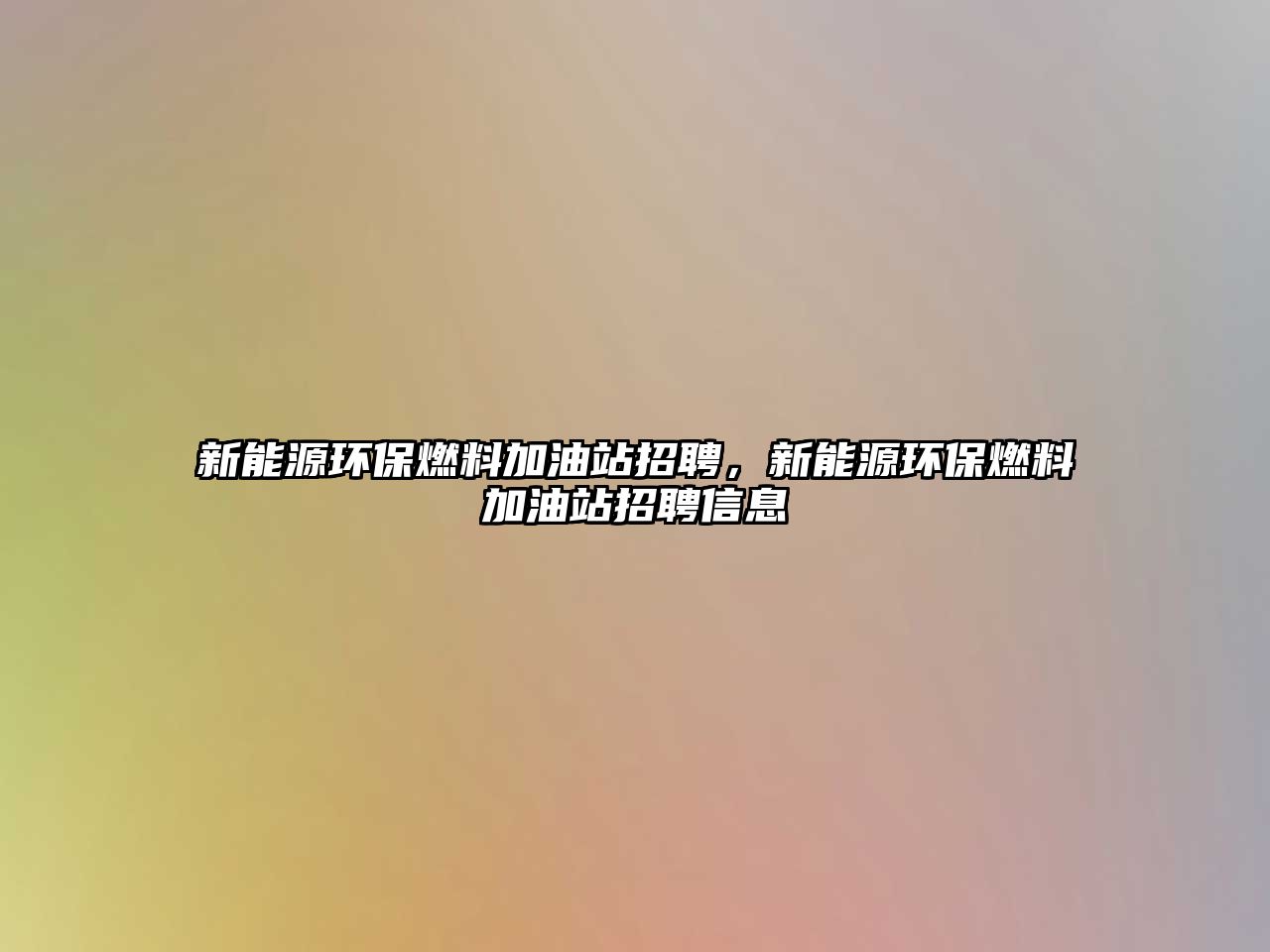 新能源環(huán)保燃料加油站招聘，新能源環(huán)保燃料加油站招聘信息