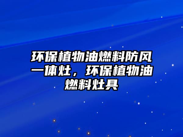 環(huán)保植物油燃料防風(fēng)一體灶，環(huán)保植物油燃料灶具