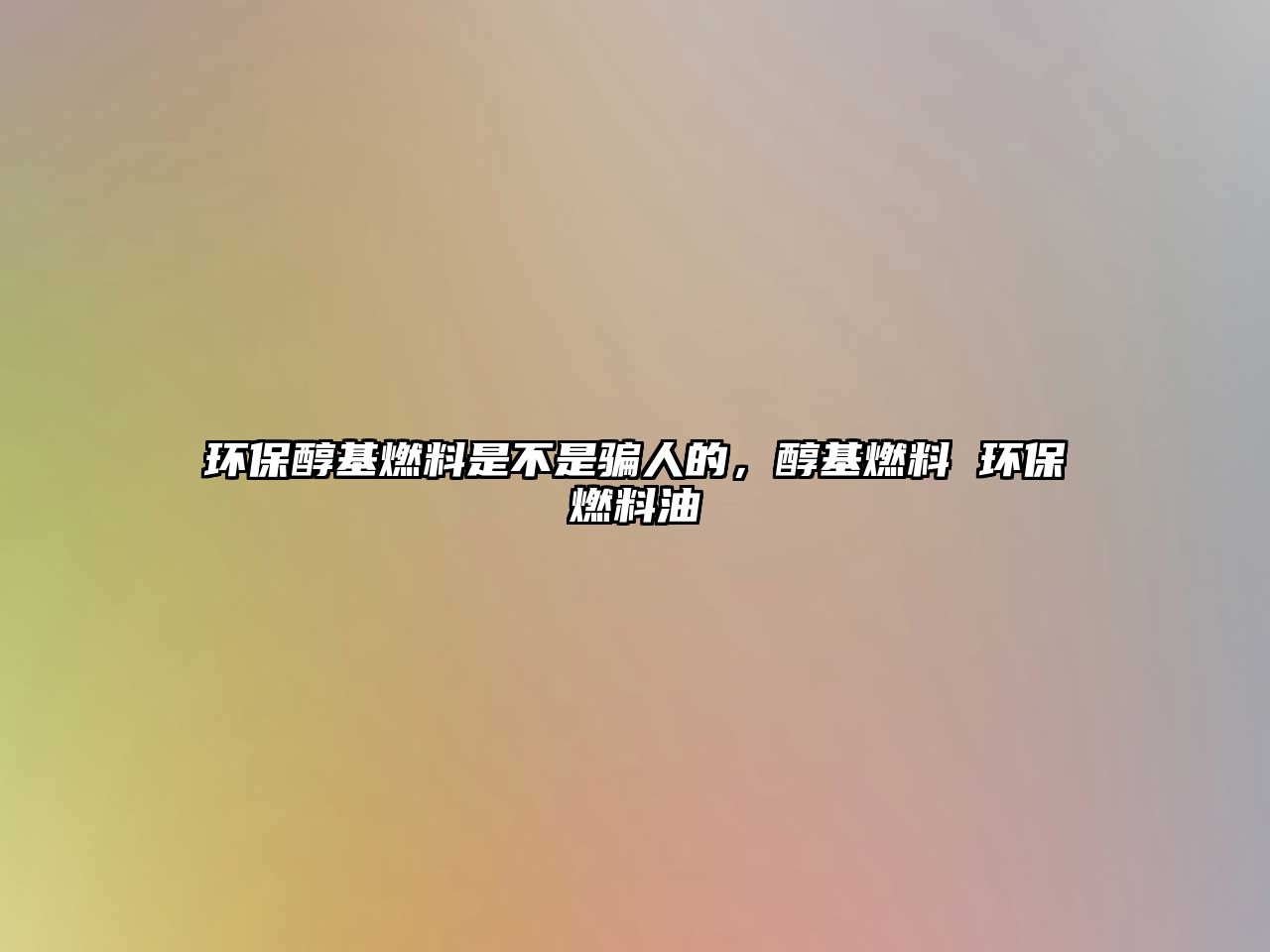 環(huán)保醇基燃料是不是騙人的，醇基燃料 環(huán)保燃料油